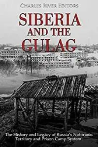 Siberia and the Gulag: The History and Legacy of Russia’s Most Notorious Territory and Prison Camp System