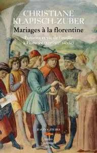 Christiane Klapisch-Zuber, "Mariages à la florentine: Femmes et vie de famille à Florence XIVe-XVe siècle"