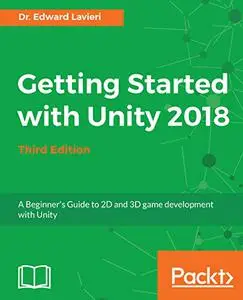 Getting Started with Unity 2018 - Third Edition: A Beginner's Guide to 2D and 3D game development with Unity (Repost)
