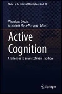 Active Cognition: Challenges to an Aristotelian Tradition (Studies in the History of Philosophy of Mind)