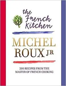 The French Kitchen: 200 Recipes From the Master of French Cooking