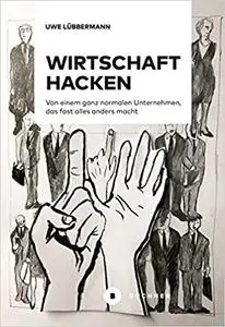 Wirtschaft hacken: Von einem ganz normalen Unternehmer, der fast alles anders macht