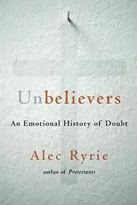 Unbelievers: An Emotional History of Doubt