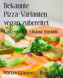 Bekannte Pizza-Varianten vegan zubereitet: Ganz einfach zuhause backen