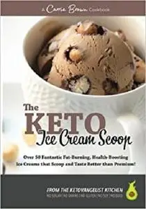 The KETO Ice Cream Scoop: 52 amazingly delicious ice creams and frozen treats for your low-carb high-fat life