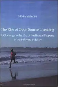 The Rise of Open Source Licensing: A Challenge to the Use of Intellectual Property in the Software Industry