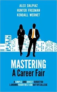 Mastering A Career Fair: A Simple and Direct Guide For Landing Your First Job Out of College