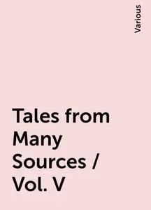 «Tales from Many Sources / Vol. V» by Various