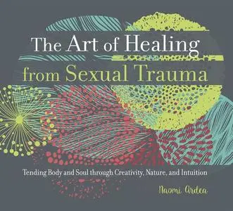 «The Art of Healing from Sexual Trauma» by Naomi Ardea