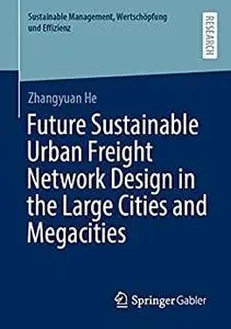 Future Sustainable Urban Freight Network Design in the Large Cities and Megacities