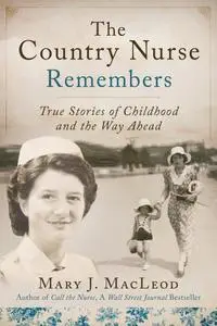 The Country Nurse Remembers: True Stories of a Troubled Childhood, War, and Becoming a Nurse (The Country Nurse)