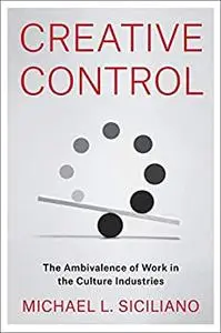 Creative Control: The Ambivalence of Work in the Culture Industries
