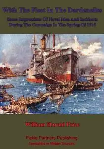 «With The Fleet In The Dardanelles, Some Impressions Of Naval Men And Incidents During The Campaign In The Spring Of 191