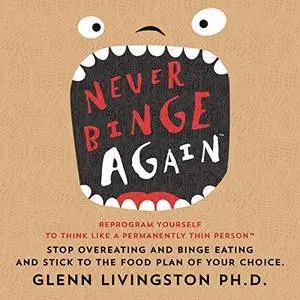 Never Binge Again: Reprogram Yourself to Think Like a Permanently Thin Person [Audiobook]