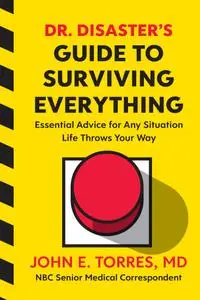 Dr. Disaster's Guide to Surviving Everything: Essential Advice for Any Situation Life Throws Your Way
