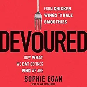 Devoured: From Chicken Wings to Kale Smoothies How What We Eat Defines Who We Are [Audiobook]