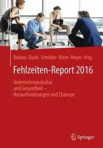 Fehlzeiten-Report 2016: Unternehmenskultur und Gesundheit - Herausforderungen und Chancen (Repost)