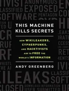 This Machine Kills Secrets: How Wikileakers, Cypherpunks, and Hacktivists Aim to Free the World's Information (Audiobook)