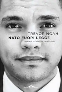 Trevor Noah - Nato fuori legge. Storia di un'infanzia sudafricana