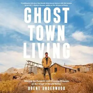 Ghost Town Living: Mining for Purpose and Chasing Dreams at the Edge of Death Valley [Audiobook]