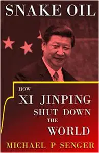 Snake Oil: How Xi Jinping Shut Down the World