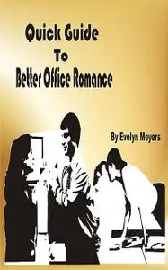 «Quick Guide To Better Office Romance» by Evelyn Meyers