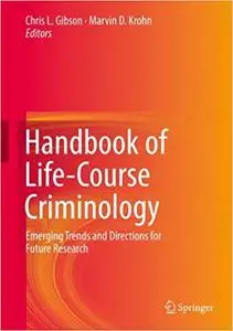 Handbook of Life-Course Criminology: Emerging Trends and Directions for Future Research