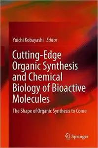 Cutting-Edge Organic Synthesis and Chemical Biology of Bioactive Molecules: The Shape of Organic Synthesis to Come