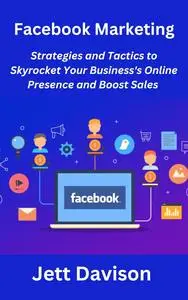 Facebook Marketing: Strategies and Tactics to Skyrocket Your Business's Online Presence and Boost Sales