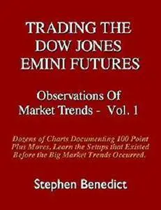 Trading The Dow Jones Emini Futures: Observations Of Market Trends - Vol. 1