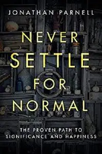 Never Settle for Normal: The Proven Path to Significance and Happiness