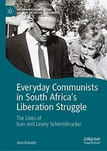 Everyday Communists in South Africa’s Liberation Struggle: The Lives of Ivan and Lesley Schermbrucker