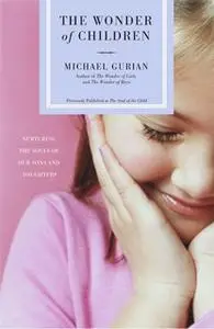 «The Wonder of Children: Nurturing the Souls of Our Sons and Daughters» by Michael Gurian