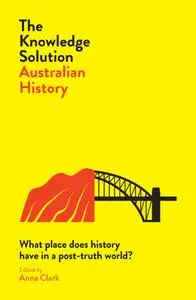 The Knowledge Solution: Australian History: What place does history have in a post-truth world?