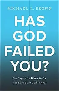 Has God Failed You?: Finding Faith When You're Not Even Sure God Is Real