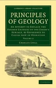 Principles of Geology, Volume 2: An Attempt to Explain the Former Changes of the Earth's Surface...