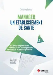 Manager un établissement de santé : Modes d'organisation - Pratiques de management - Nouveaux outils de gestion