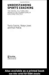 Understanding Sports Coaching: The Social, Cultural and Pedagogical Foundations of Coaching Practice