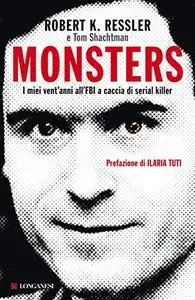 Robert K. Ressler, Tom Shachtman - Monsters. I miei vent'anni all'FBI a caccia di serial killer