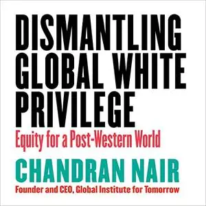 Dismantling Global White Privilege: Equity for a Post-Western World [Audiobook]