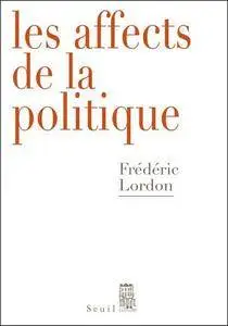 Frédéric Lordon, "Les affects de la politique"