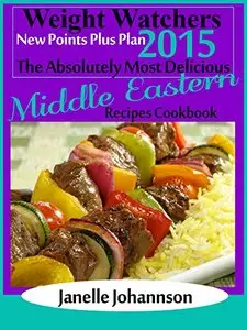 Weight Watchers 2015 New Points Plus Plan The Absolutely Most Delicious Middle Eastern Recipes Cookbook