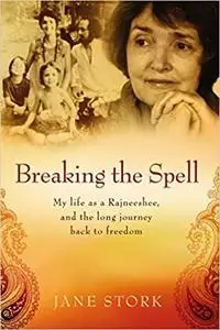 Breaking the Spell: My life as a Rajneeshee and the long journey back to freedom