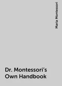 «Dr. Montessori’s Own Handbook» by Maria Montessori
