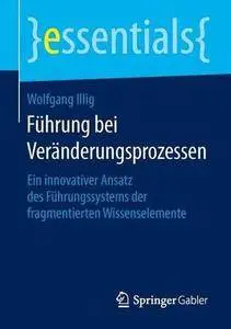 Führung bei Veränderungsprozessen: Ein innovativer Ansatz des Führungssystems der fragmentierten Wissenselemente (essentials) (