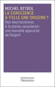 Michel Bitbol, "La conscience a-t-elle une origine ? : Des neurosciences à la pleine conscience"