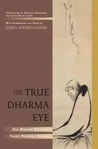 The True Dharma Eye: Zen Master Dogen’s Three Hundred Koans