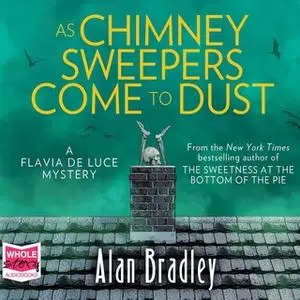 «As Chimney Sweepers Come To Dust: Flavia de Luce, Book 7» by Alan Bradley