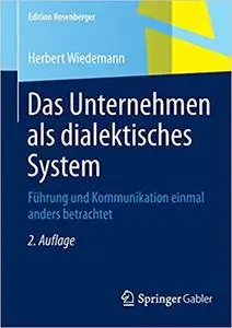 Das Unternehmen als dialektisches System: Führung und Kommunikation einmal anders betrachtet
