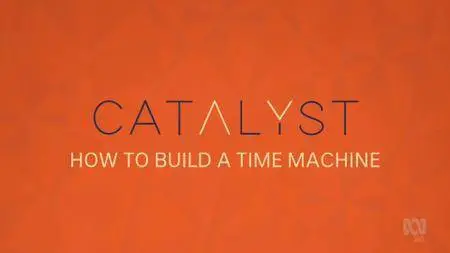 Catalyst: How To Build A Time Machine (2018)
